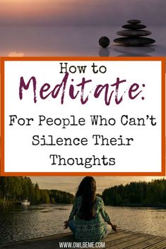 How to Meditate: For people Who Can’t Silence Their Thoughts or Sit Still. #howtomeditate #meditation #mindfulness #practice Meditation For Anxiety