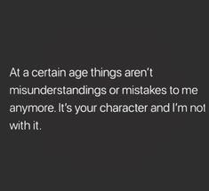 an image with the text at a certain age things aren't misendstanding or mistakes to me anymore it's your character and i'm not with it