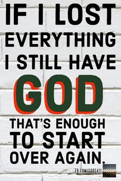 a white brick wall with an orange and green quote on it that says, if i lost everything i still have god that's enough to start over again