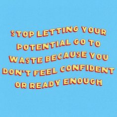 the words stop letting your potential go to waste because you don't feel confident or ready enough