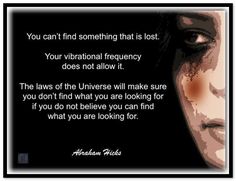 You can't find something that is lost. Your vibrational frequency does not allow it. The laws of the Universe will make sure you don't find what you are looking for if you do not believe you can find what you are looking for. Abraham-Hicks Quotes (AHQ3335) #law_of_attraction #relationship Wise Words, Easy Listening, Believe In You, Vibrational Frequency, Be True To Yourself, Subconscious Mind