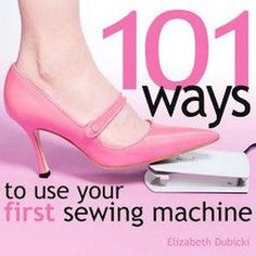 the cover of 1011 ways to use your first sewing machine by elizabeth dubkick