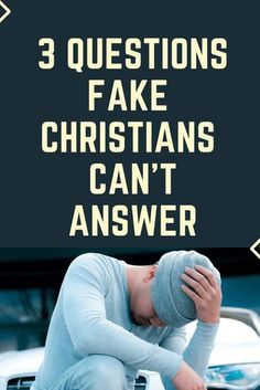 a man sitting on the hood of a car with his head in his hands and text that reads 3 questions fake christians can't answer