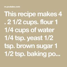 this recipe makes 4 cups flour 1 / 4 cups of water 2 / 4 tops yeast