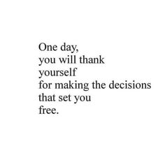 a quote that says one day, you will thank yourself for making the decision that set you free