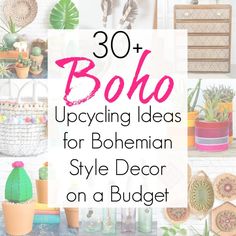 the words 30 boho upcycling ideas for bohemian style decor on a budget