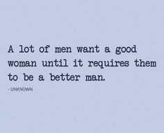 an image of a quote from unknown on the side of a white paper sheet that says, a lot of men want a good woman until it requires them to be a better man