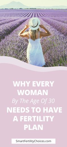 a woman standing in a lavender field with the words why every woman by the age of 30 needs to have a fertity plan