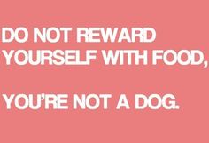 a pink background with the words do not reward yourself with food, you're not a dog