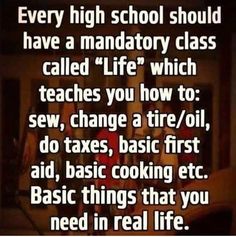 a quote that says every high school should have a mandarin class called life which teaches you how to sew, change a tire / oil, do