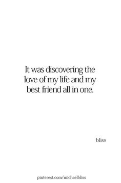 a quote that says it was discovering the love of my life and my best friend all in one