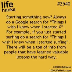 Always do a Google search for "Things I wish I knew when I started X" whenever starting something new. Life hacks #2540 Organisation, Life Tips, 100 Life Hacks, Things To Know, Hack My Life