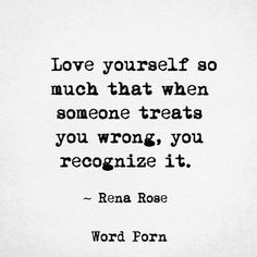 a black and white photo with the words love yourself so much that when someone treats you wrong, you recognize it