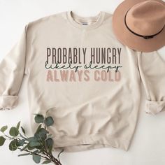 Probably hungry likely tired always cold sweatshirt | funny fall sweatshirts | cute shirt for women | always cold | always tired