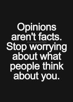 an image with the words opinions aren't facts stop worrying about what people think about you