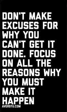a black and white poster with the words don't make excuses for why you can't get it done