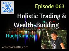 063: Holistic Trading & Wealth-Building - Hugh Kimura - YoPro Wealth #investing #trading #purpose #wealth #yoprowealth #yopro Trading, Building