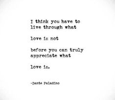 a quote that reads i think you have to live through what love is not before you can truly appreciate what love is