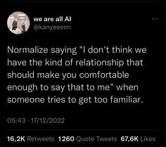 a tweet with the caption'normalize saying i don't think we have the kind of relationship that should be enough to make you comfortable when someone tries to get too