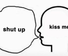 two heads with the words shut up and kiss me