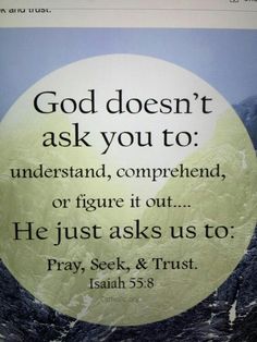 a poster with the words god doesn't ask you to understand, compenend, or figure it out he just asks us to pray, seek, and trust
