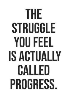 a black and white poster with the words, the struggle you feel is actually called progress