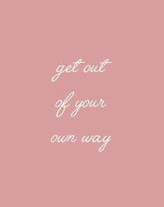 get out of your own way Sayings