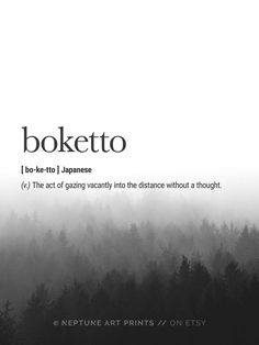 Boketto (Japanese) Definition - The act of gazing vacantly into the distance without a thought.    Printable art is an easy and affordable way to personalize your home or office. You can print from home, your local print shop, or upload the files to an online printing service and have your prints delivered to your door! Japanese Quotes, Word Definition