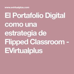 El Portafolio Digital como una estrategia de Flipped Classroom - EVirtualplus Teacher Resources, Reading, Digital, Pinterest, Abc, Flip Learn