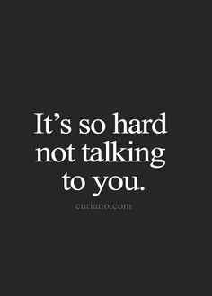 It's so hard not talking to you. Missing Someone Quotes, I Miss You Quotes, Missing You Quotes, Be Yourself Quotes, I Miss You