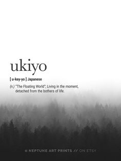 Ukiyo (Japanese) Definition - "The Floating World"; Living in the moment, detached from the bothers of life. Printable art is an easy and affordable way to personalize your home or office. You can print from home, your local print shop, or upload the files to an online printing service and have your prints delivered to your door!