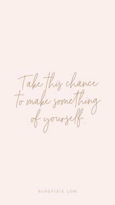 "Take this chance to make something of yourself" @blogpixie Wallpaper Quotes, Iphone, Quote Backgrounds