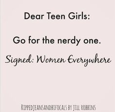 a quote that reads dear teen girls go for the nerdy one signed women everywhere