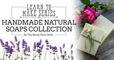 soaps and flowers with the words learn to make series handmade natural soaps collection