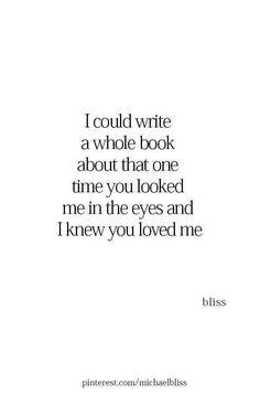 a quote that reads i could write a whole book about that one time you looked me in the eyes and knew you loved me
