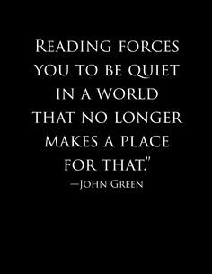 john green quote reading forces you to be quiet in a world that no longer makes a place for that