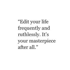 Edit your life frequently and ruthlessly. It's your masterpiece after all. #wisdom #affirmations #inspiration Quote Of The Day, Growth Mindset
