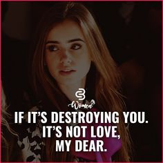 a woman looking at the camera with a caption that reads if it's destroying you, it's not love, my dear