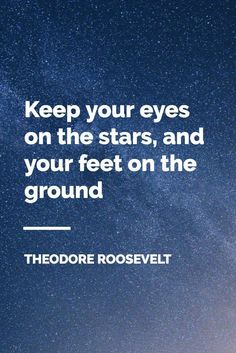 "Keep your eyes on the stars, and your feet on the ground" Theodore Roosevelt Wisdom, Sayings, Great Quotes, Positive Quotes, Empowerment Quotes, Clear Mind, Brilliant Quote
