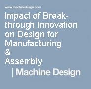 Impact of Breakthrough Innovation on Design for Manufacturing | Machine Design Innovation Design, Impact, Breakthrough, Machine Design, Machine