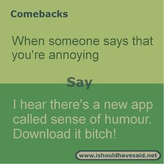 the text reads, when someone says that you're annoying say i hear there's a new app called sense of humor