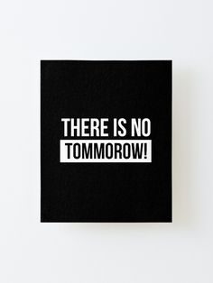 there is no tomorrow on this black and white square canvas print that says, there is no tomorrow