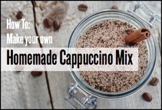 homemade cappuccino mix in a glass jar with cinnamon on top and the words how to make your own