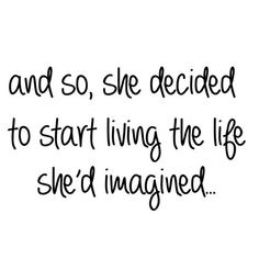 a black and white quote with the words, and so she decided to start living the life she'd imagined