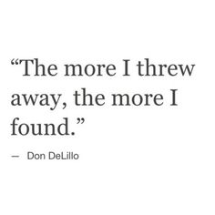 The more I threw away, the more I found. | minimalism quote