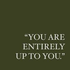 the words you are entirely up to you written in white on a dark green background