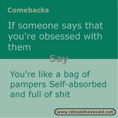 If someone says that you are obsessed with them use this comeback. Check out our top ten comeback lists.