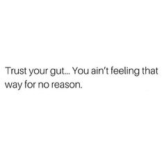 the words trust your gut you're not feeling that way for no reason