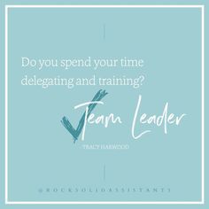a blue background with the words, do you spend your time delegating and training?