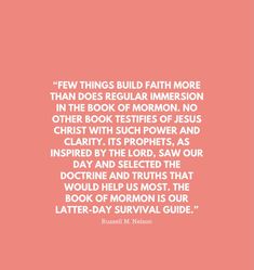 a quote from russell m nelson that reads few things build faith more than does regular immersion